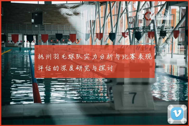 杭州羽毛球队实力分析与比赛表现评估的深度研究与探讨