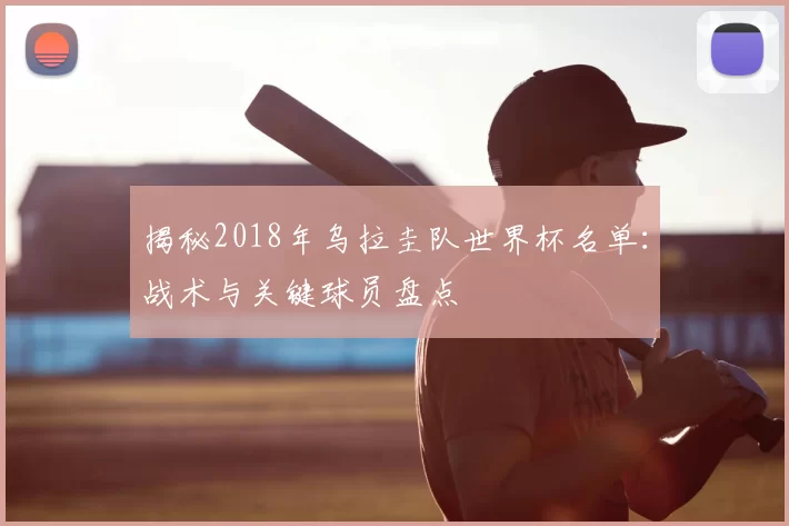 揭秘2018年乌拉圭队世界杯名单：战术与关键球员盘点