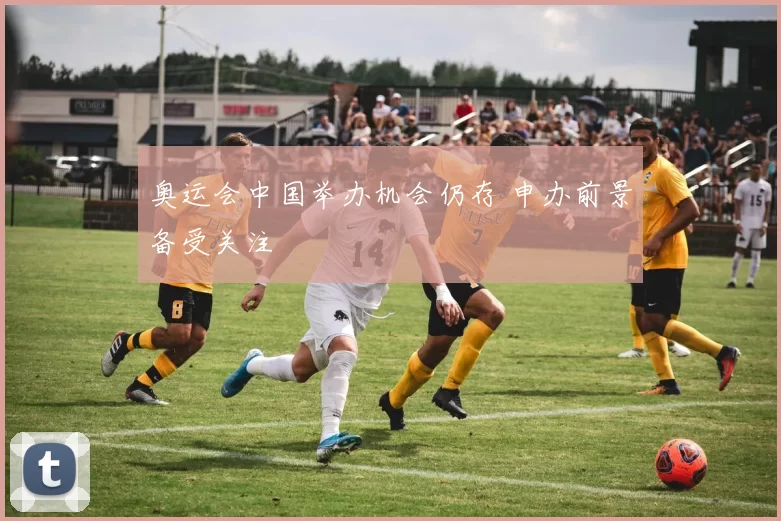 奥运会中国举办机会仍存 申办前景备受关注