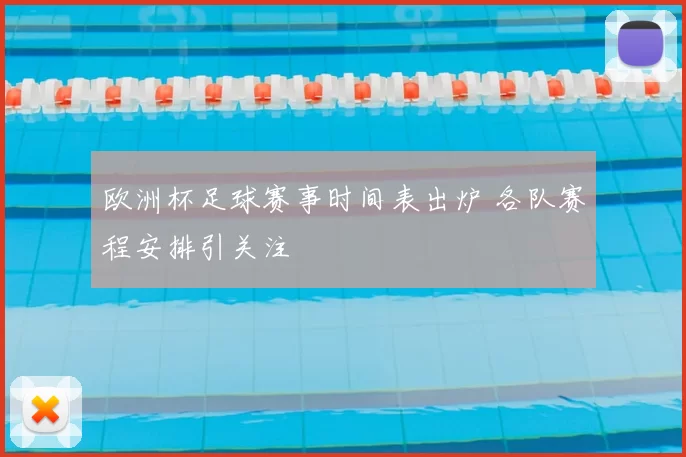 欧洲杯足球赛事时间表出炉 各队赛程安排引关注