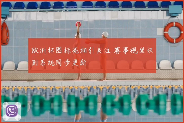 欧洲杯图标亮相引关注 赛事视觉识别系统同步更新