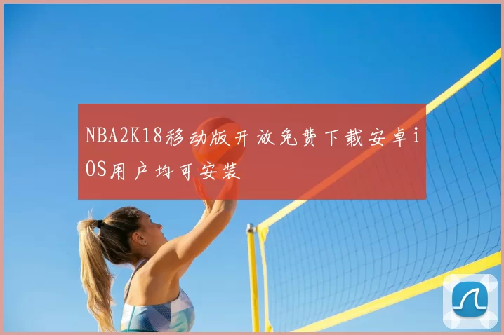 NBA2K18移动版开放免费下载安卓iOS用户均可安装